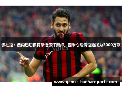 佩杜拉：费内巴切很有意恰尔汗奥卢，国米心理价位始终为3000万欧